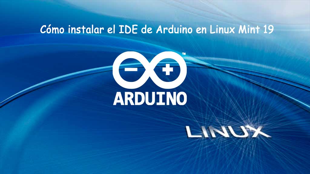 Cómo instalar el IDE de Arduino en Linux Mint 19