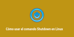 Cómo utilizar el comando Shutdown en Linux