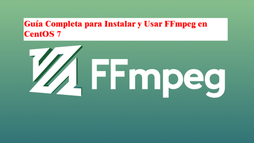 Guía Completa para Instalar y Usar FFmpeg en CentOS 7