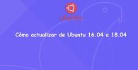 Cómo actualizar de Ubuntu 16.04 a 18.04