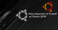 Cómo desactivar el firewall en Ubuntu 18.04