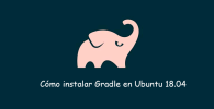 Cómo instalar Gradle en Ubuntu 18.04 de manera rápida y sencilla