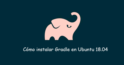 Cómo instalar Gradle en Ubuntu 18.04 de manera rápida y sencilla