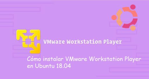 Cómo instalar VMware Workstation Player en Ubuntu 18.04