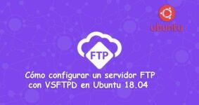 Guía Completa para Configurar un Servidor FTP con VSFTPD en Ubuntu 18.04