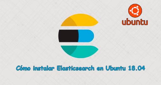 Cómo instalar Elasticsearch en Ubuntu 18.04