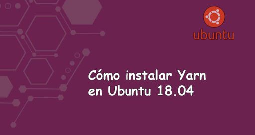 Cómo Instalar Yarn en Ubuntu 18.04