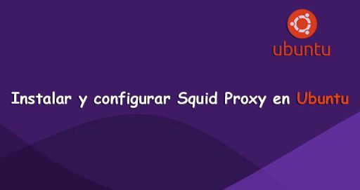 Instalar y Configurar Squid Proxy en Ubuntu