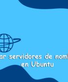 Cómo Configurar Servidores de Nombres DNS en Ubuntu