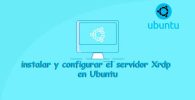 instalar y configurar el servidor Xrdp en Ubuntu