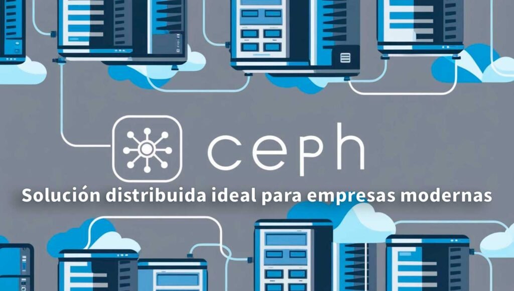Ceph: Solución distribuida ideal para empresas modernas