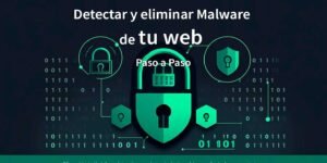 Cómo detectar y eliminar malware de tu web paso a paso