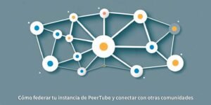 Cómo federar tu instancia de PeerTube y conectar con otras comunidades
