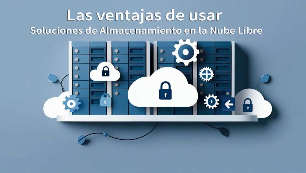 Las ventajas de usar soluciones de almacenamiento en la nube libre