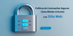 Políticas de contraseñas seguras: cómo blindar el acceso a tu sitio web